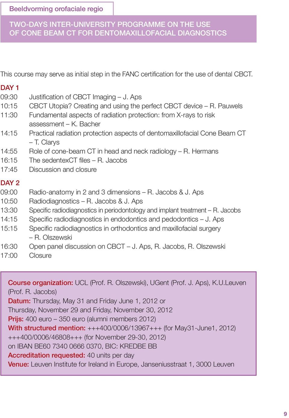 Pauwels 11:30 Fundamental aspects of radiation protection: from X-rays to risk assessment K. Bacher 14:15 Practical radiation protection aspects of dentomaxillofacial Cone Beam CT T.