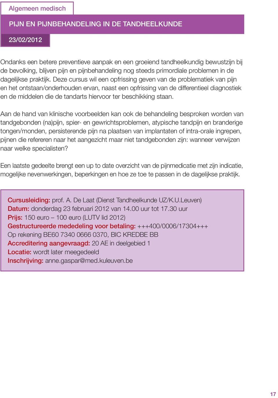 Deze cursus wil een opfrissing geven van de problematiek van pijn en het ontstaan/onderhouden ervan, naast een opfrissing van de differentieel diagnostiek en de middelen die de tandarts hiervoor ter