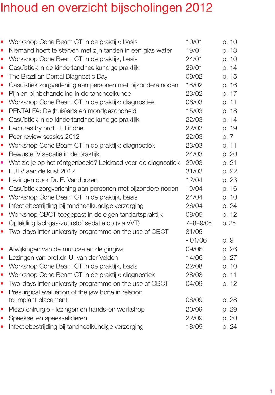 15 Casuïstiek zorgverlening aan personen met bijzondere noden 16/02 p. 16 Pijn en pijnbehandeling in de tandheelkunde 23/02 p. 17 Workshop Cone Beam CT in de praktijk: diagnostiek 06/03 p.