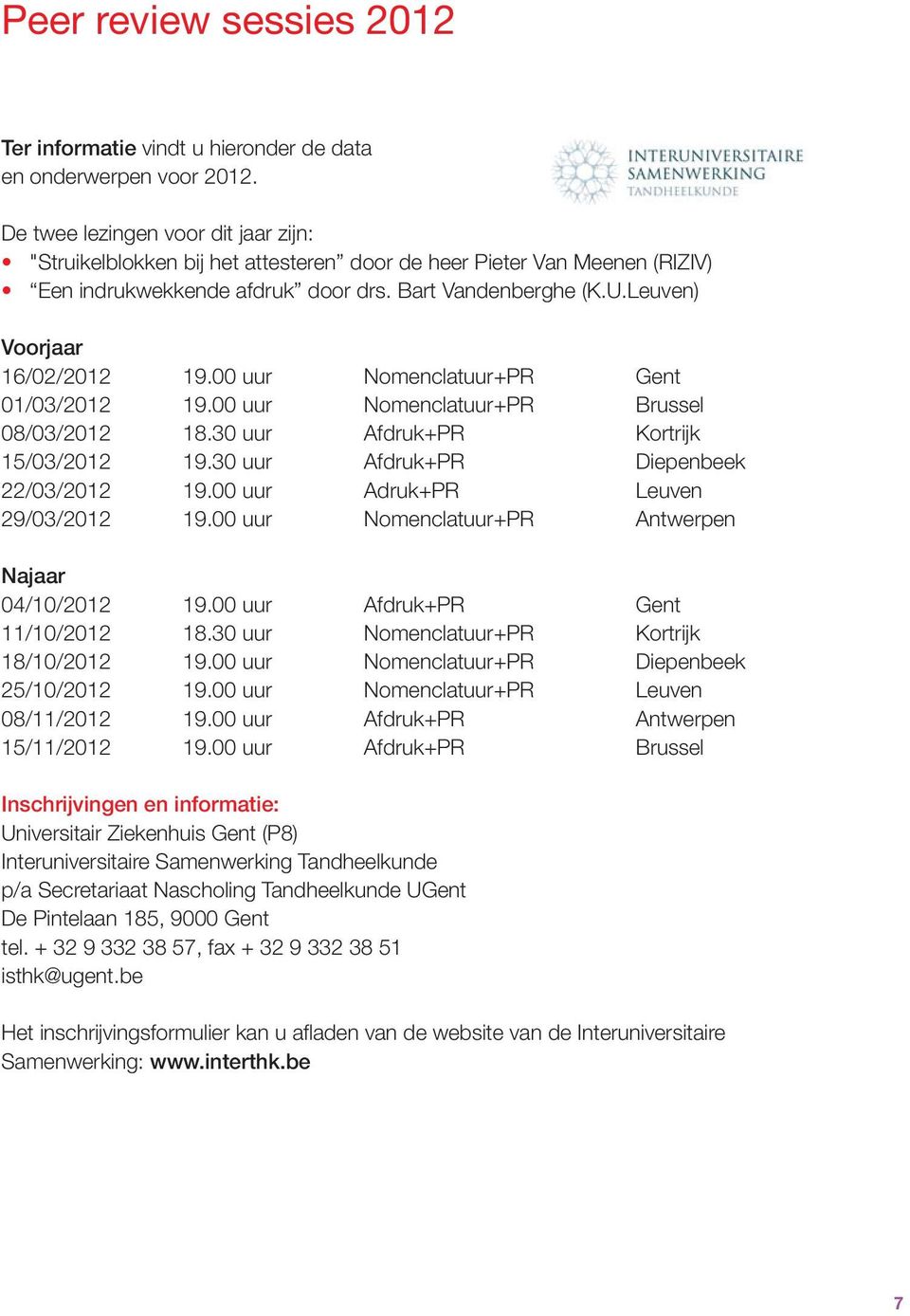 Leuven) Voorjaar 16/02/2012 19.00 uur Nomenclatuur+PR Gent 01/03/2012 19.00 uur Nomenclatuur+PR Brussel 08/03/2012 18.30 uur Afdruk+PR Kortrijk 15/03/2012 19.30 uur Afdruk+PR Diepenbeek 22/03/2012 19.