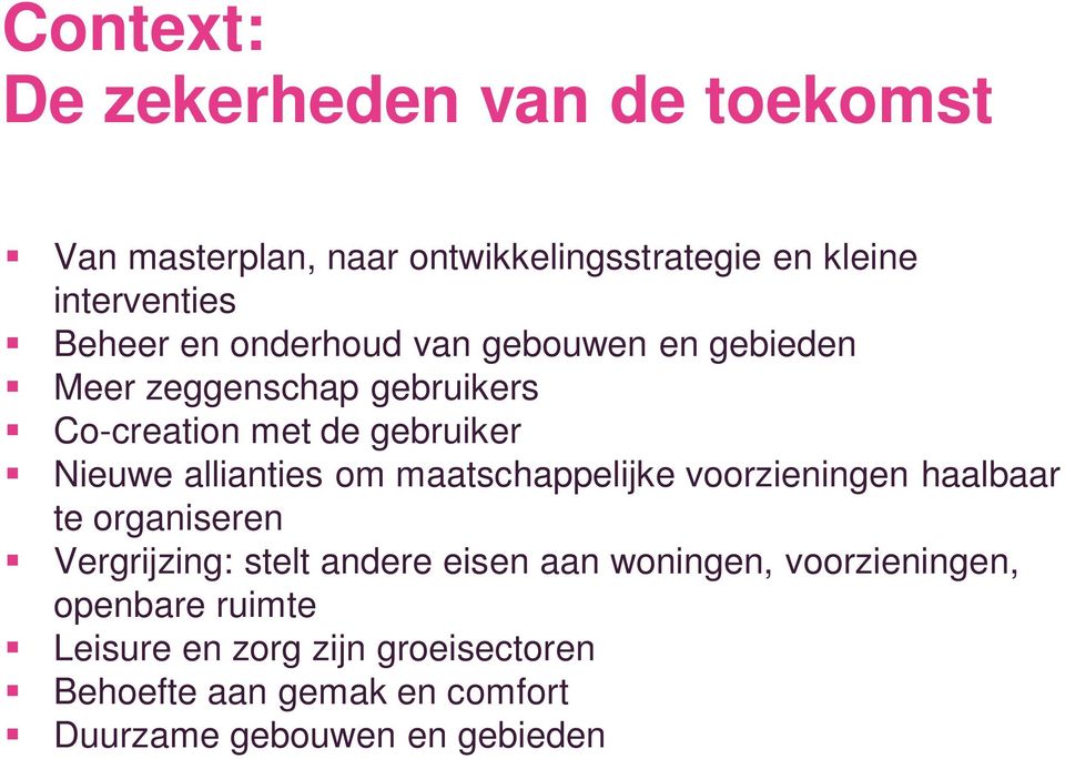 om maatschappelijke voorzieningen haalbaar te organiseren Vergrijzing: stelt andere eisen aan woningen,