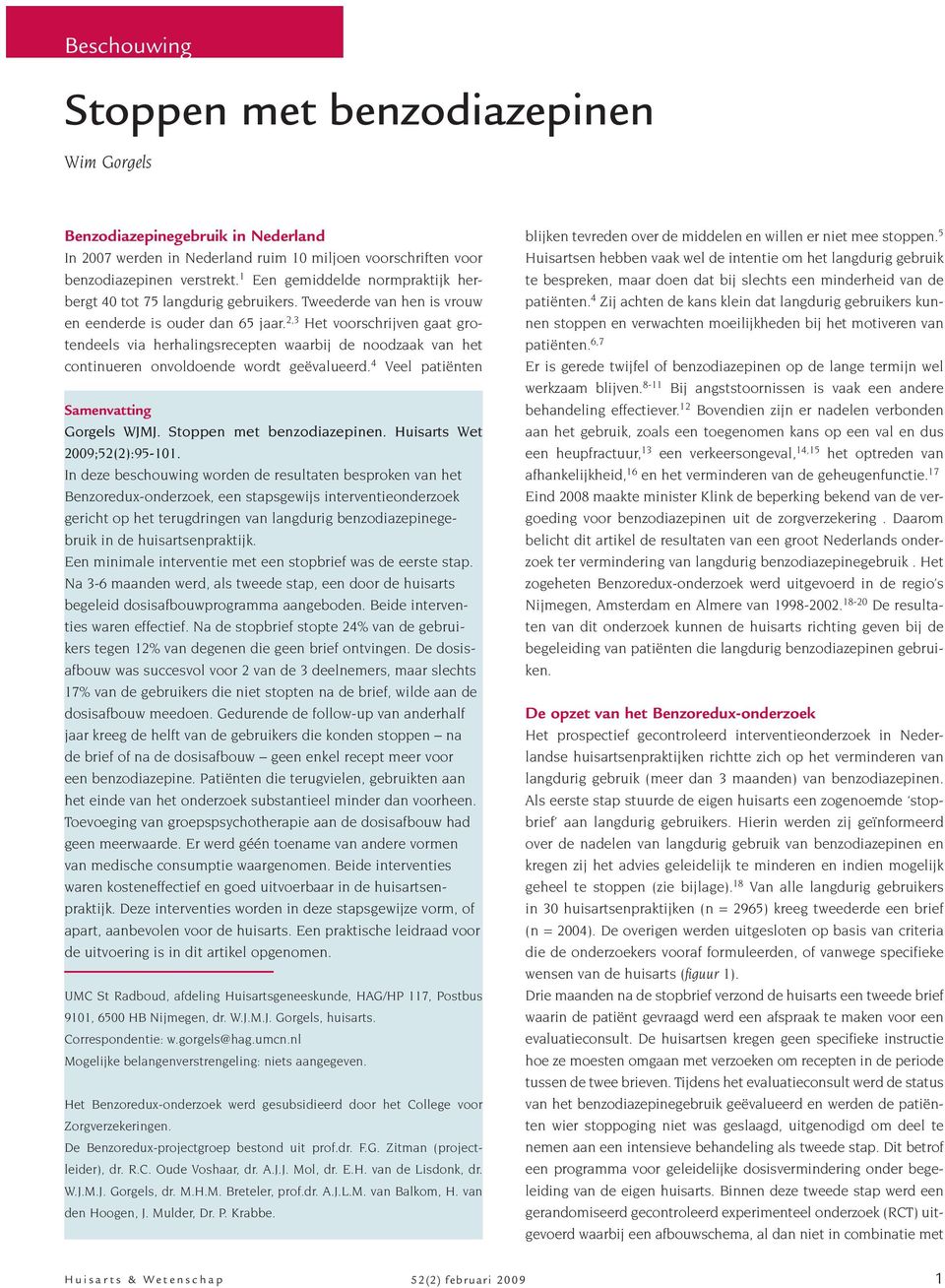 2,3 Het voorschrijven gaat grotendeels via herhalingsrecepten waarbij de noodzaak van het continueren onvoldoende wordt geëvalueerd. 4 Veel patiënten Samenvatting Gorgels WJMJ.