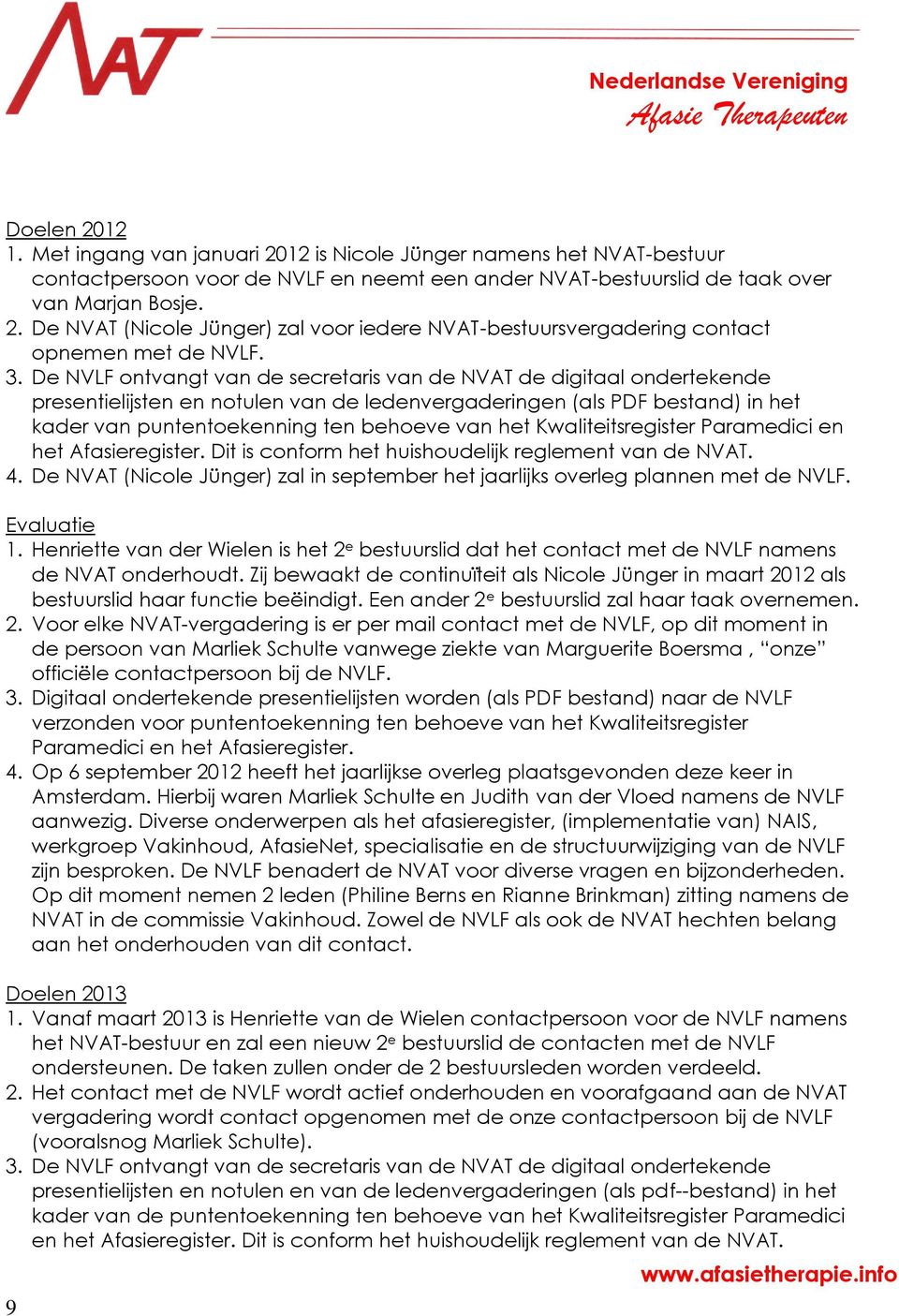 het Kwaliteitsregister Paramedici en het Afasieregister. Dit is conform het huishoudelijk reglement van de NVAT. 4. De NVAT (Nicole Jünger) zal in september het jaarlijks overleg plannen met de NVLF.