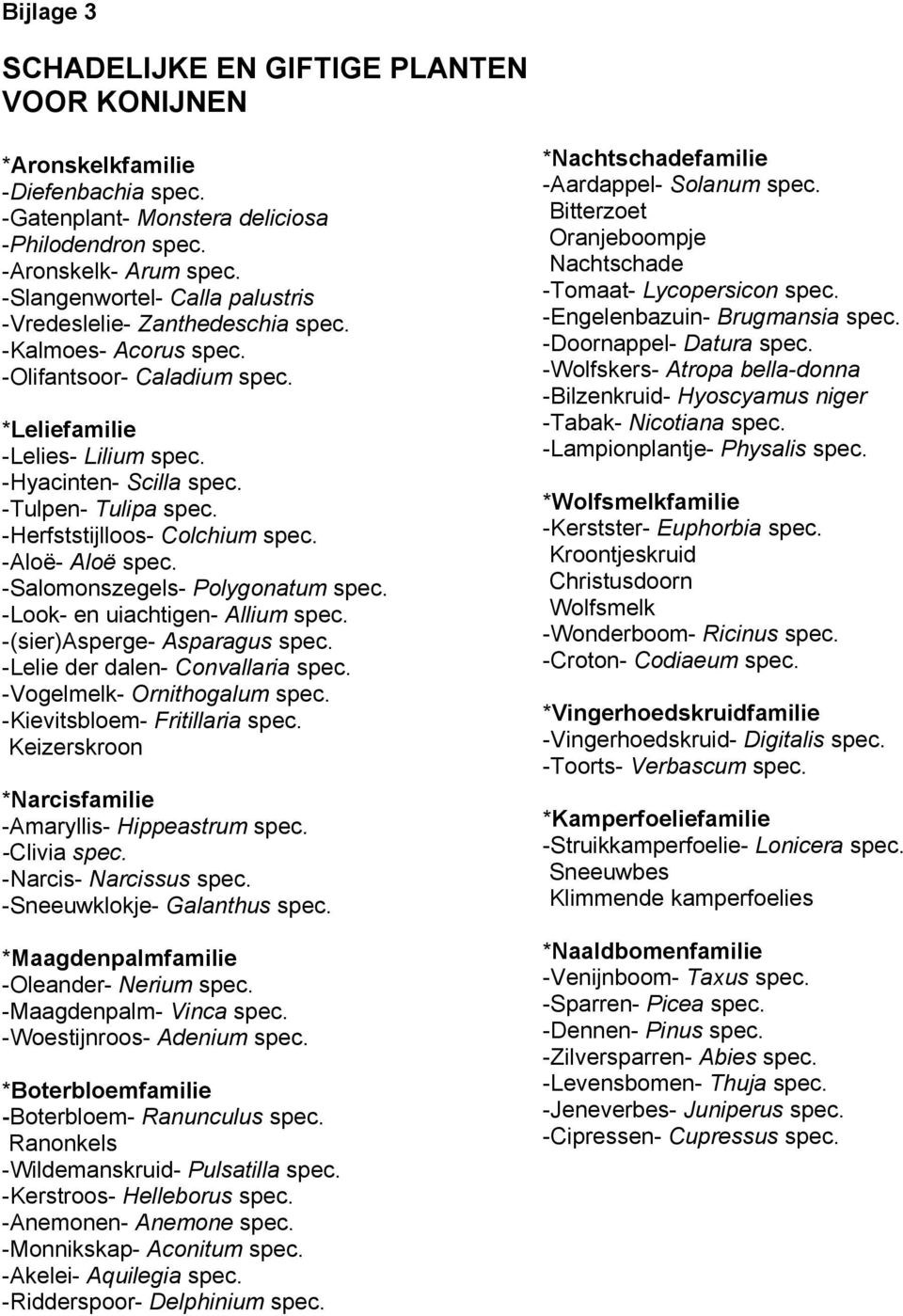 -Herfststijlloos- Colchium spec. -Aloë- Aloë spec. -Salomonszegels- Polygonatum spec. -Look- en uiachtigen- Allium spec. -(sier)asperge- Asparagus spec. -Lelie der dalen- Convallaria spec.