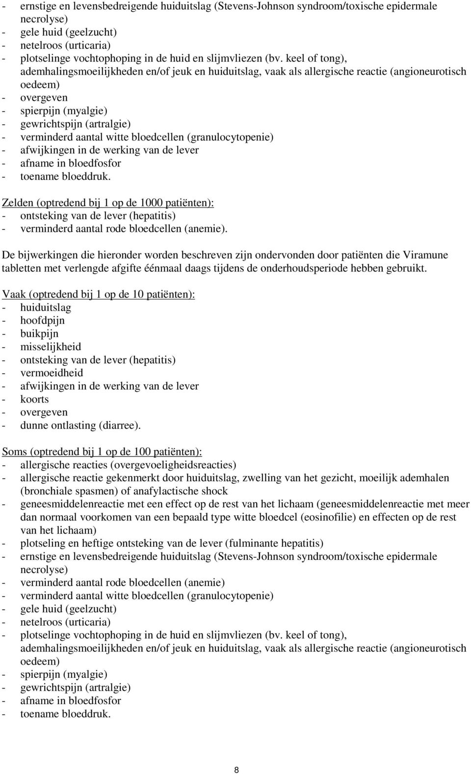 keel of tong), ademhalingsmoeilijkheden en/of jeuk en huiduitslag, vaak als allergische reactie (angioneurotisch oedeem) - overgeven - spierpijn (myalgie) - gewrichtspijn (artralgie) - verminderd