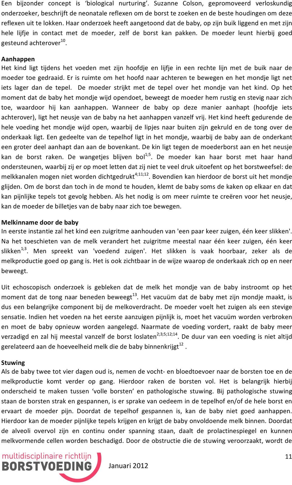 Haar onderzoek heeft aangetoond dat de baby, op zijn buik liggend en met zijn hele lijfje in contact met de moeder, zelf de borst kan pakken. De moeder leunt hierbij goed gesteund achterover 10.