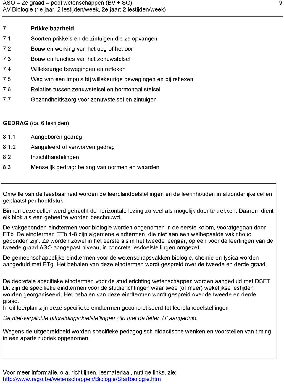 6 Relaties tussen zenuwstelsel en hormonaal stelsel 7.7 Gezondheidszorg voor zenuwstelsel en zintuigen GEDRAG (ca. 6 lestijden) 8.1.1 Aangeboren gedrag 8.1.2 Aangeleerd of verworven gedrag 8.