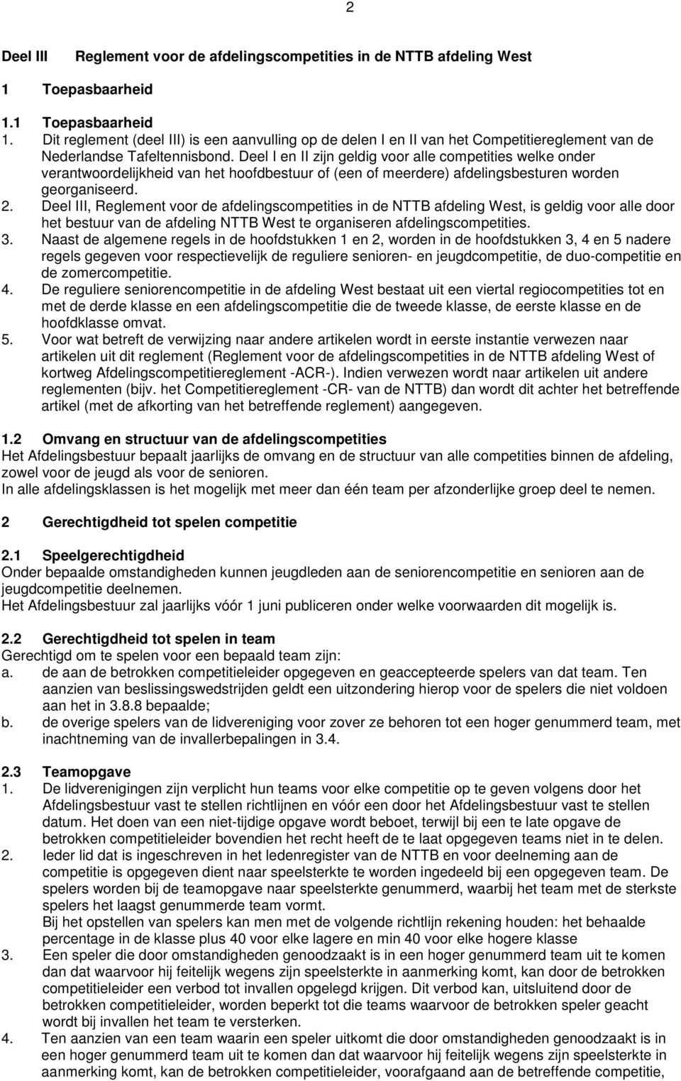 Deel I en II zijn geldig voor alle competities welke onder verantwoordelijkheid van het hoofdbestuur of (een of meerdere) afdelingsbesturen worden georganiseerd. 2.