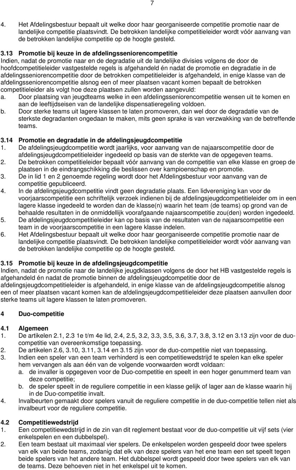 13 Promotie bij keuze in de afdelingsseniorencompetitie Indien, nadat de promotie naar en de degradatie uit de landelijke divisies volgens de door de hoofdcompetitieleider vastgestelde regels is