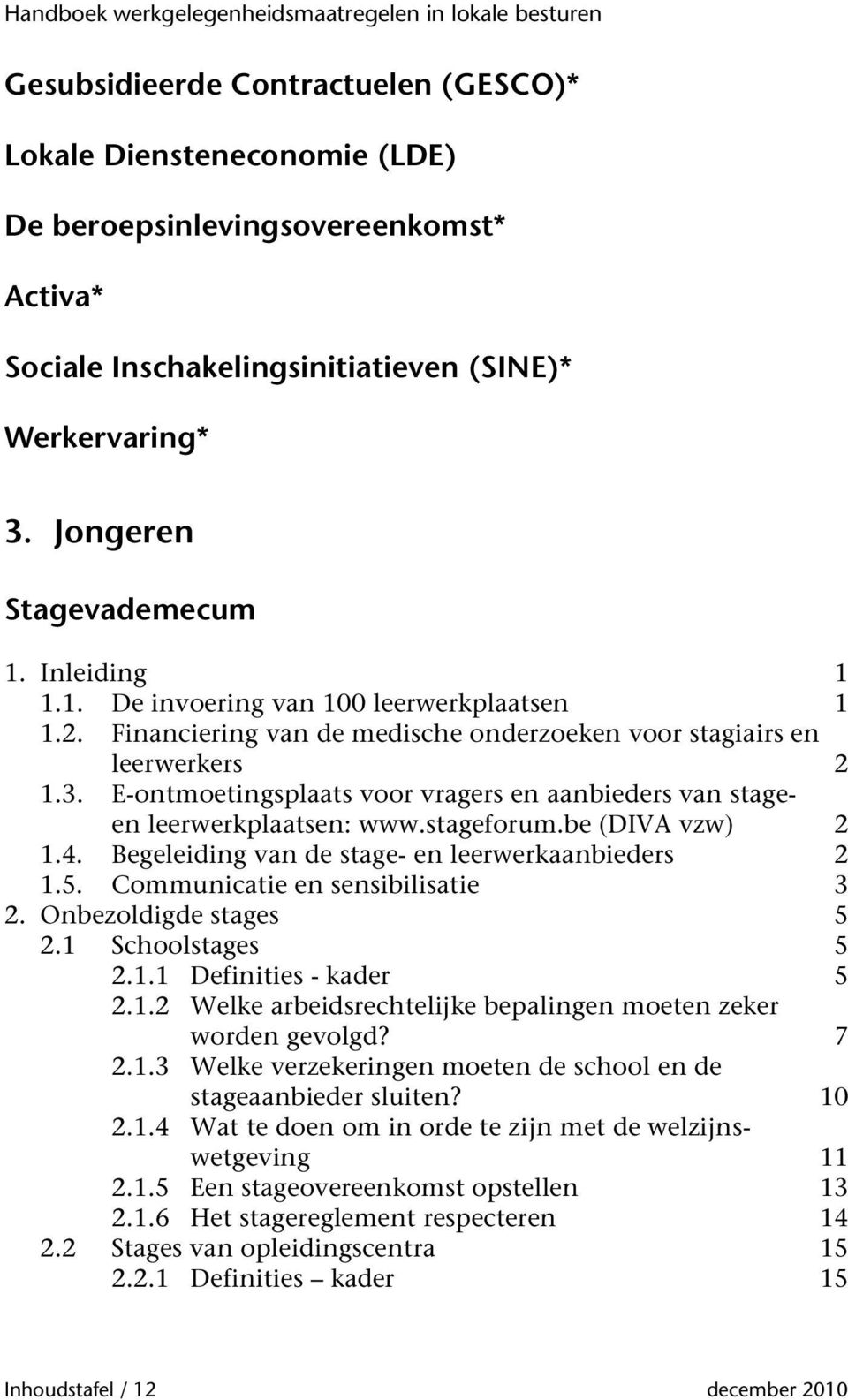 E-ontmoetingsplaats voor vragers en aanbieders van stageen leerwerkplaatsen: www.stageforum.be (DIVA vzw) 2 1.4. Begeleiding van de stage- en leerwerkaanbieders 2 1.5.