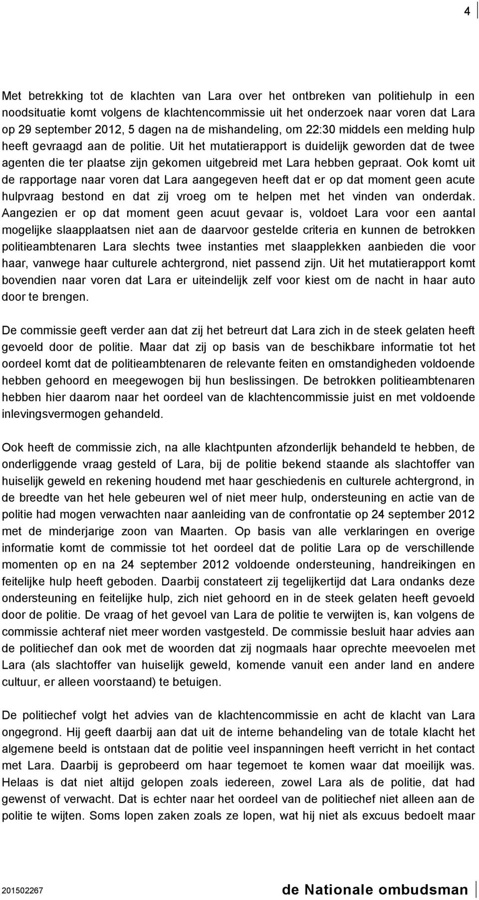 Uit het mutatierapport is duidelijk geworden dat de twee agenten die ter plaatse zijn gekomen uitgebreid met Lara hebben gepraat.