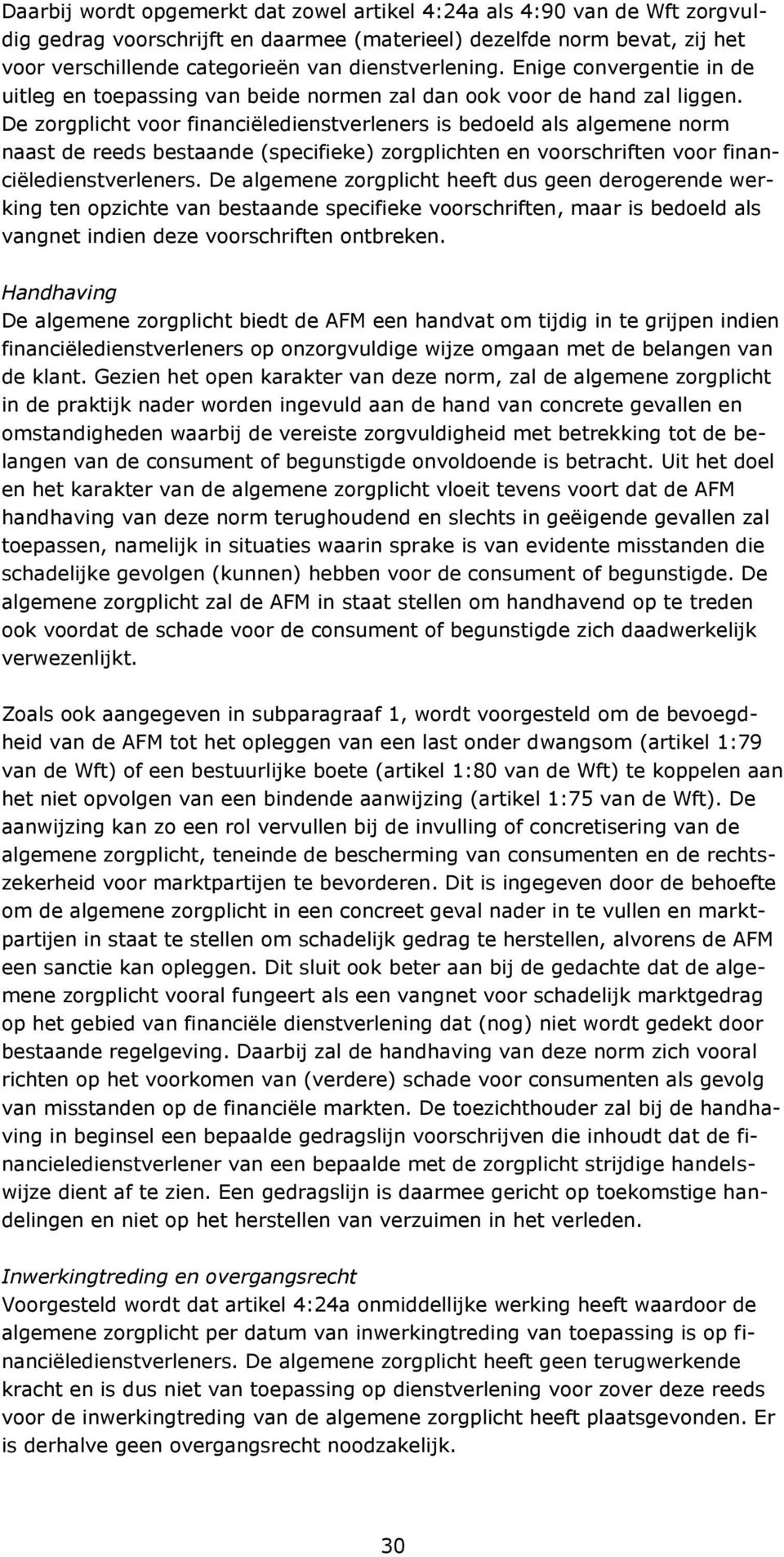 De zorgplicht voor financiëledienstverleners is bedoeld als algemene norm naast de reeds bestaande (specifieke) zorgplichten en voorschriften voor financiëledienstverleners.