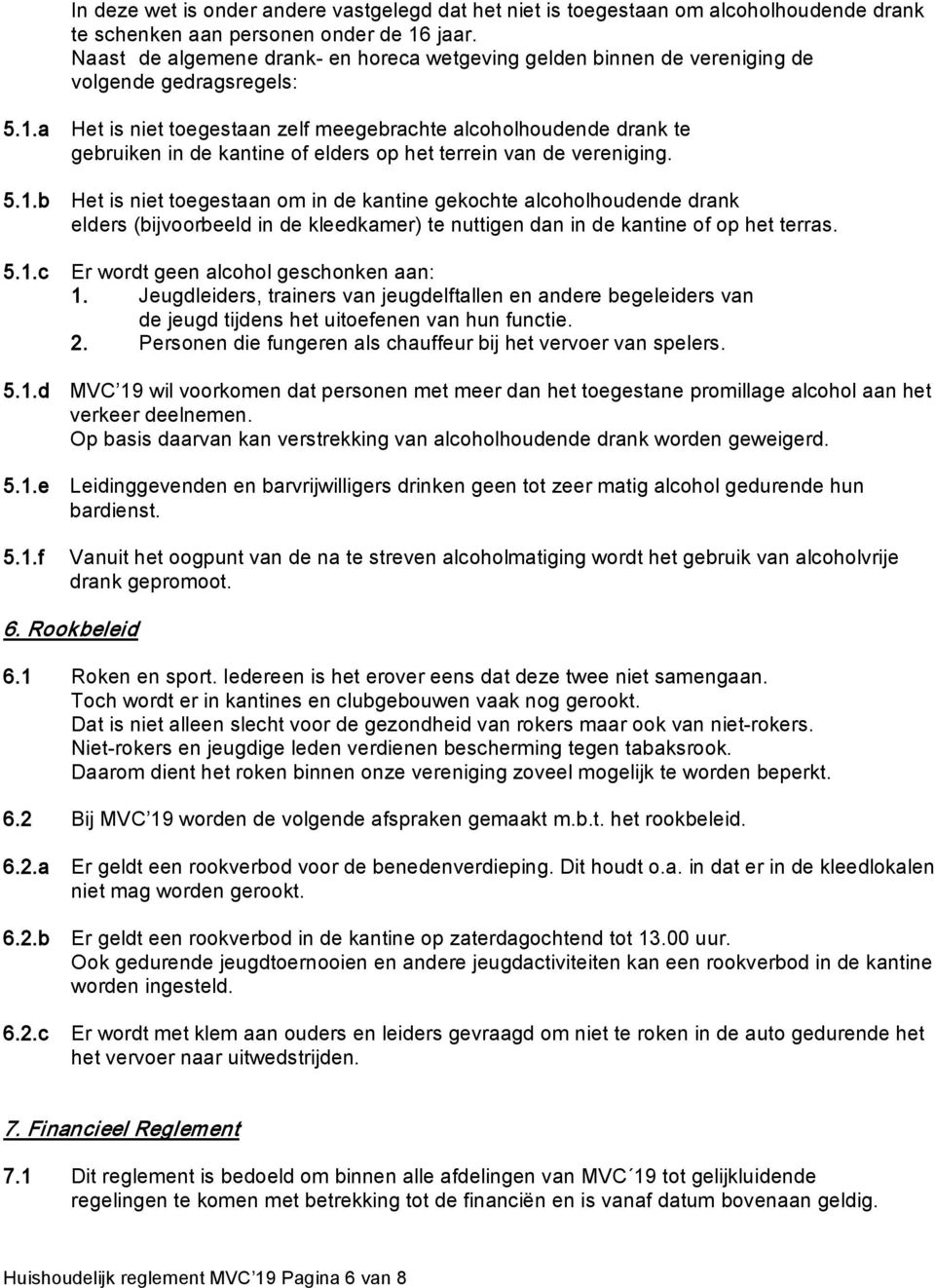 a Het is niet toegestaan zelf meegebrachte alcoholhoudende drank te gebruiken in de kantine of elders op het terrein van de vereniging. 5.1.