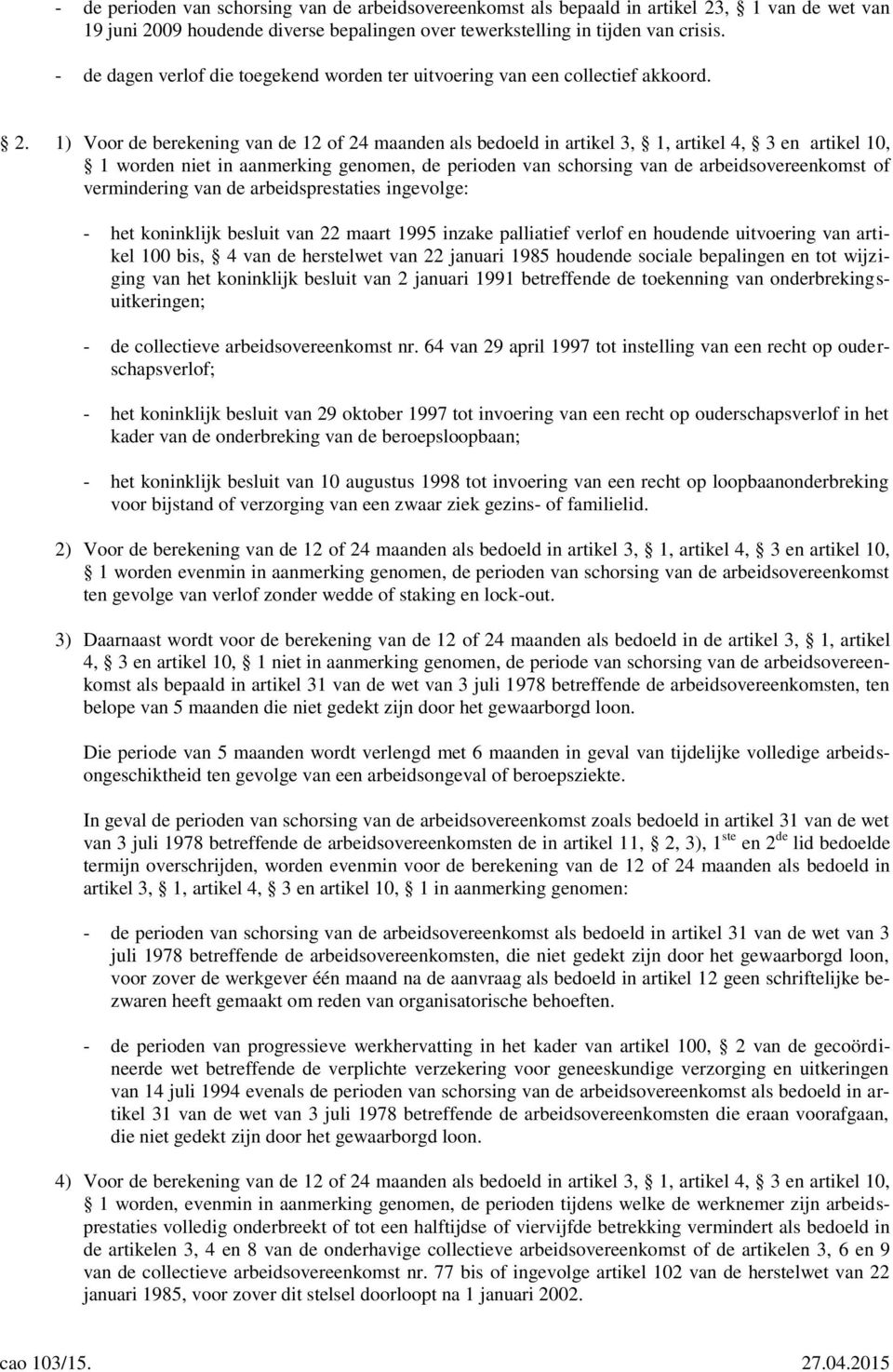 1) Voor de berekening van de 12 of 24 maanden als bedoeld in artikel 3, 1, artikel 4, 3 en artikel 10, 1 worden niet in aanmerking genomen, de perioden van schorsing van de arbeidsovereenkomst of