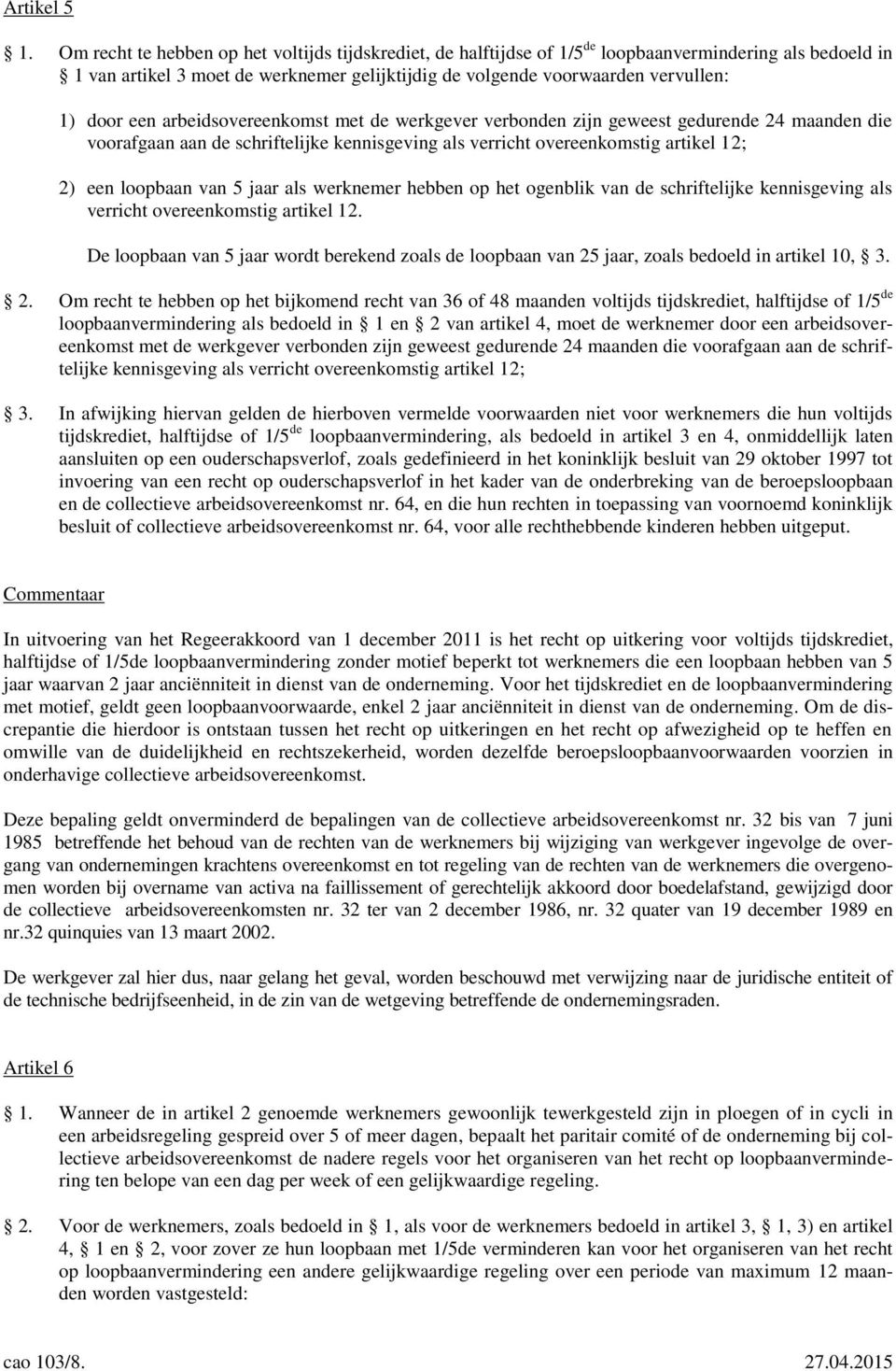 een arbeidsovereenkomst met de werkgever verbonden zijn geweest gedurende 24 maanden die voorafgaan aan de schriftelijke kennisgeving als verricht overeenkomstig artikel 12; 2) een loopbaan van 5