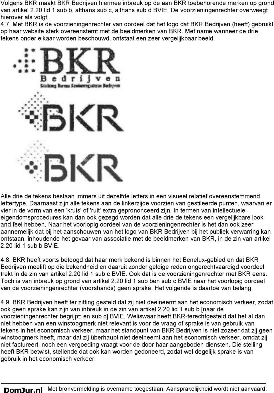 Met BKR is de voorzieningenrechter van oordeel dat het logo dat BKR Bedrijven (heeft) gebruikt op haar website sterk overeenstemt met de beeldmerken van BKR.