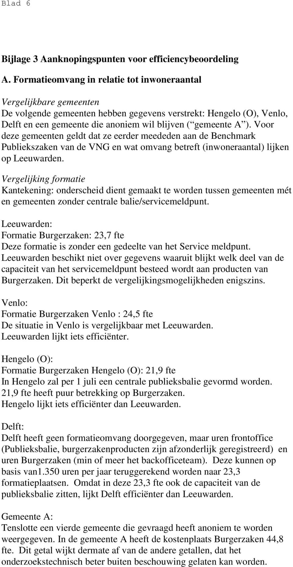 Voor deze gemeenten geldt dat ze eerder meededen aan de Benchmark Publiekszaken van de VNG en wat omvang betreft (inwoneraantal) lijken op Leeuwarden.