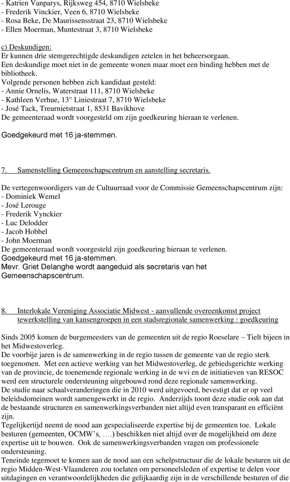 Volgende personen hebben zich kandidaat gesteld: - Annie Ornelis, Waterstraat 111, 8710 Wielsbeke - Kathleen Verhue, 13 Liniestraat 7, 8710 Wielsbeke - José Tack, Treurnietstraat 1, 8531 Bavikhove De