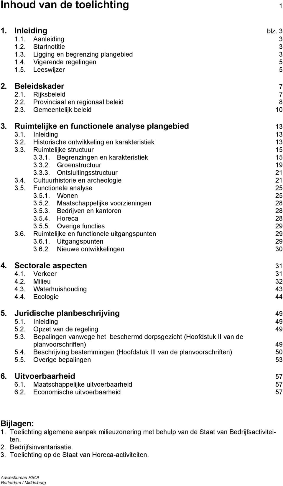 3.1. Begrenzingen en karakteristiek 15 3.3.2. Groenstructuur 19 3.3.3. Ontsluitingsstructuur 21 3.4. Cultuurhistorie en archeologie 21 3.5. Functionele analyse 25 3.5.1. Wonen 25 3.5.2. Maatschappelijke voorzieningen 28 3.