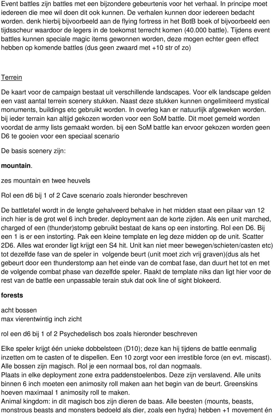 Tijdens event battles kunnen speciale magic items gewonnen worden, deze mogen echter geen effect hebben op komende battles (dus geen zwaard met +10 str of zo) Terrein De kaart voor de campaign