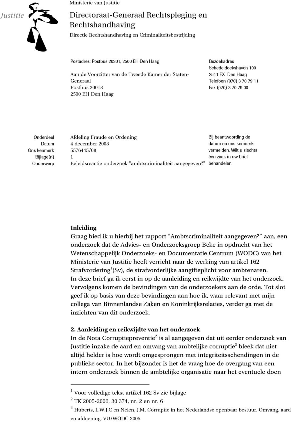 Ordening Datum 4 december 2008 Ons kenmerk 5576445/08 Bijlage(n) 1 Onderwerp Beleidsreactie onderzoek "ambtscriminaliteit aangegeven?" Bij beantwoording de datum en ons kenmerk vermelden.