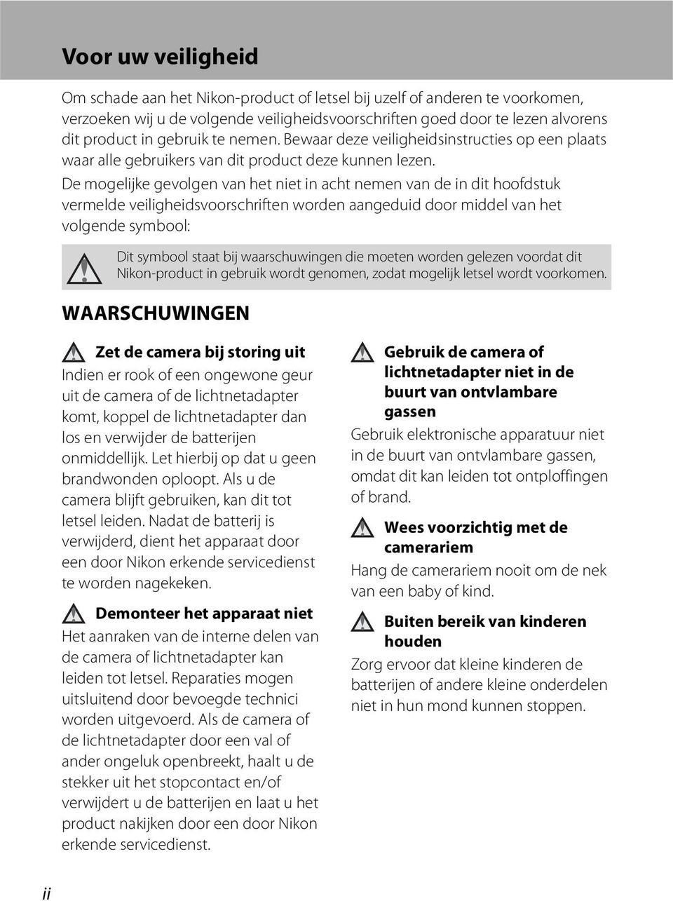 De mogelijke gevolgen van het niet in acht nemen van de in dit hoofdstuk vermelde veiligheidsvoorschriften worden aangeduid door middel van het volgende symbool: Dit symbool staat bij waarschuwingen