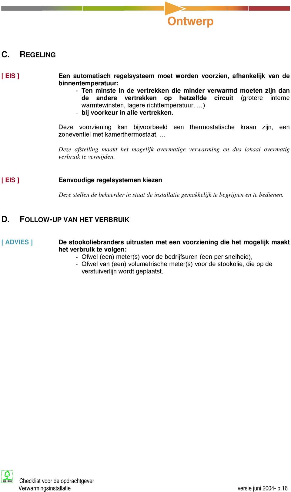 hetzelfde circuit (grotere interne warmtewinsten, lagere richttemperatuur, ) - bij voorkeur in alle vertrekken.