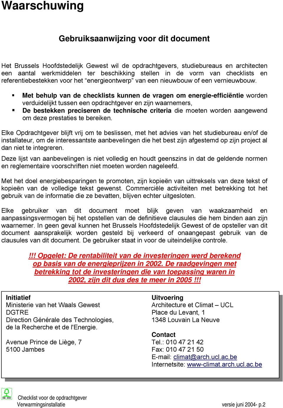 Met behulp van de checklists kunnen de vragen om energie-efficiëntie worden verduidelijkt tussen een opdrachtgever en zijn waarnemers, De bestekken preciseren de technische criteria die moeten worden