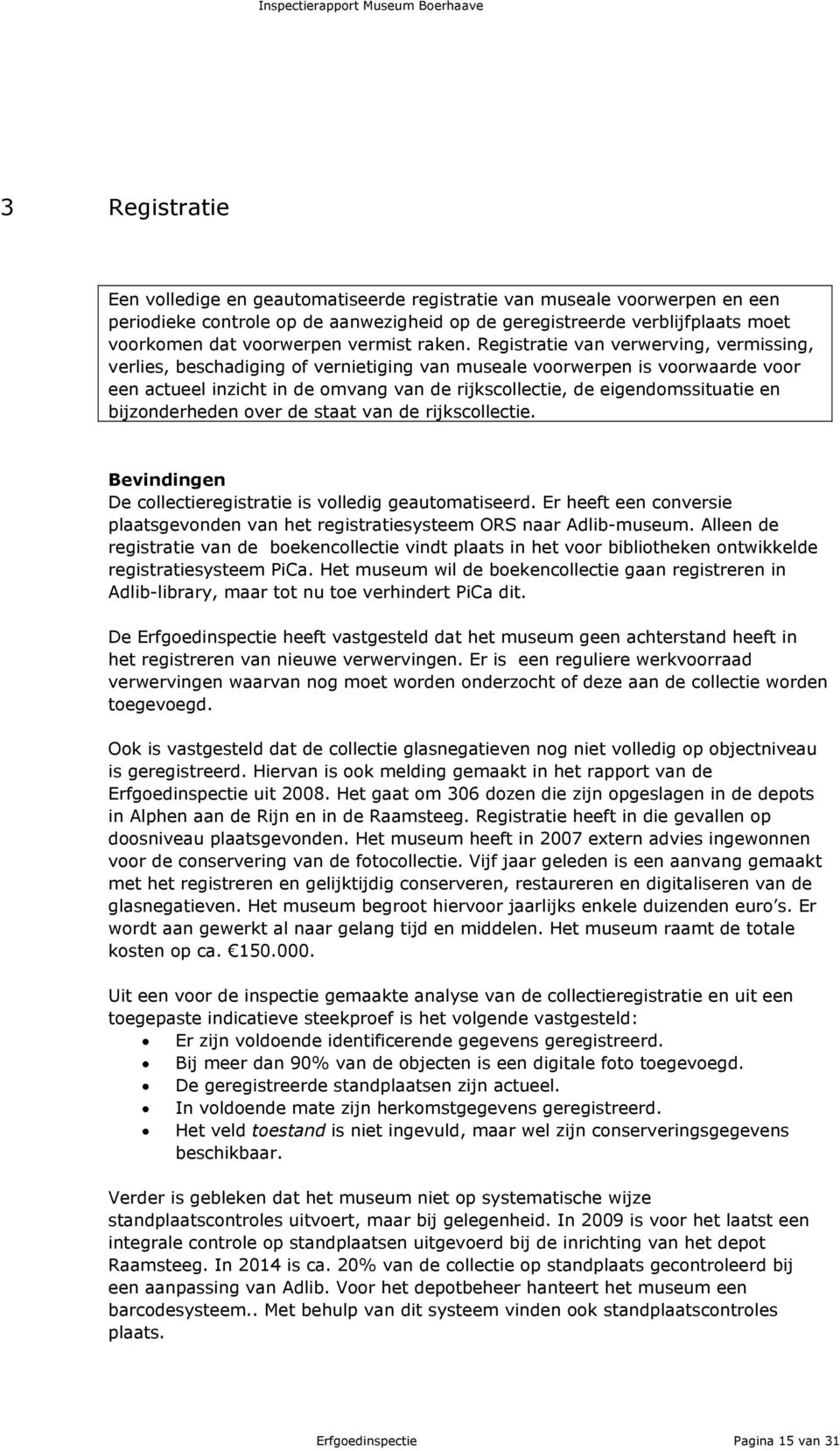 Registratie van verwerving, vermissing, verlies, beschadiging of vernietiging van museale voorwerpen is voorwaarde voor een actueel inzicht in de omvang van de rijkscollectie, de eigendomssituatie en