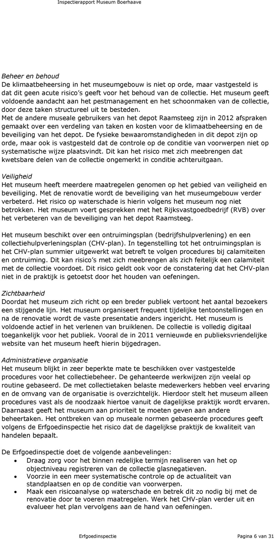 Met de andere museale gebruikers van het depot Raamsteeg zijn in 2012 afspraken gemaakt over een verdeling van taken en kosten voor de klimaatbeheersing en de beveiliging van het depot.