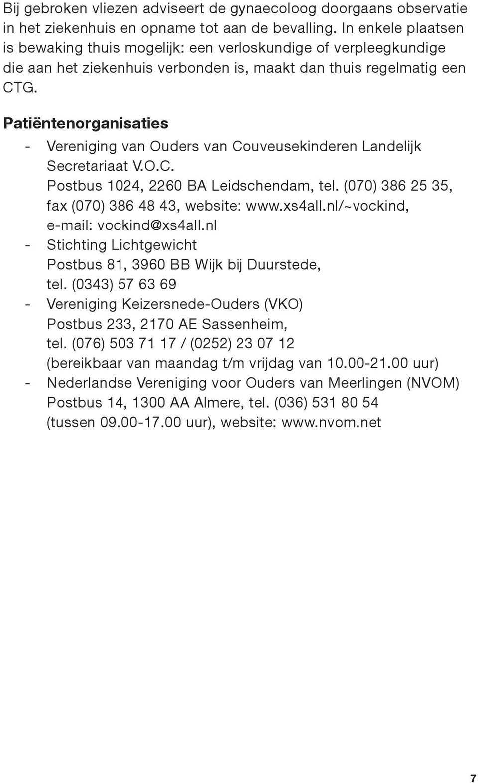 Patiëntenorganisaties - Vereniging van Ouders van Couveusekinderen Landelijk Secretariaat V.O.C. Postbus 1024, 2260 BA Leidschendam, tel. (070) 386 25 35, fax (070) 386 48 43, website: www.xs4all.