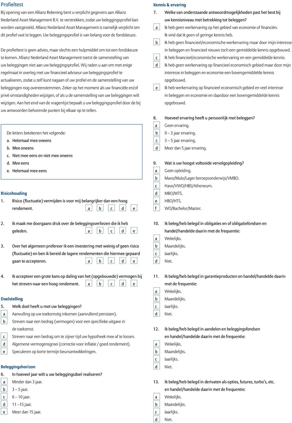 De profieltest is geen advies, maar slechts een hulpmiddel om tot een fondskeuze te komen. Allianz Nederland Asset Management toetst de samenstelling van uw beleggingen niet aan uw beleggingsprofiel.