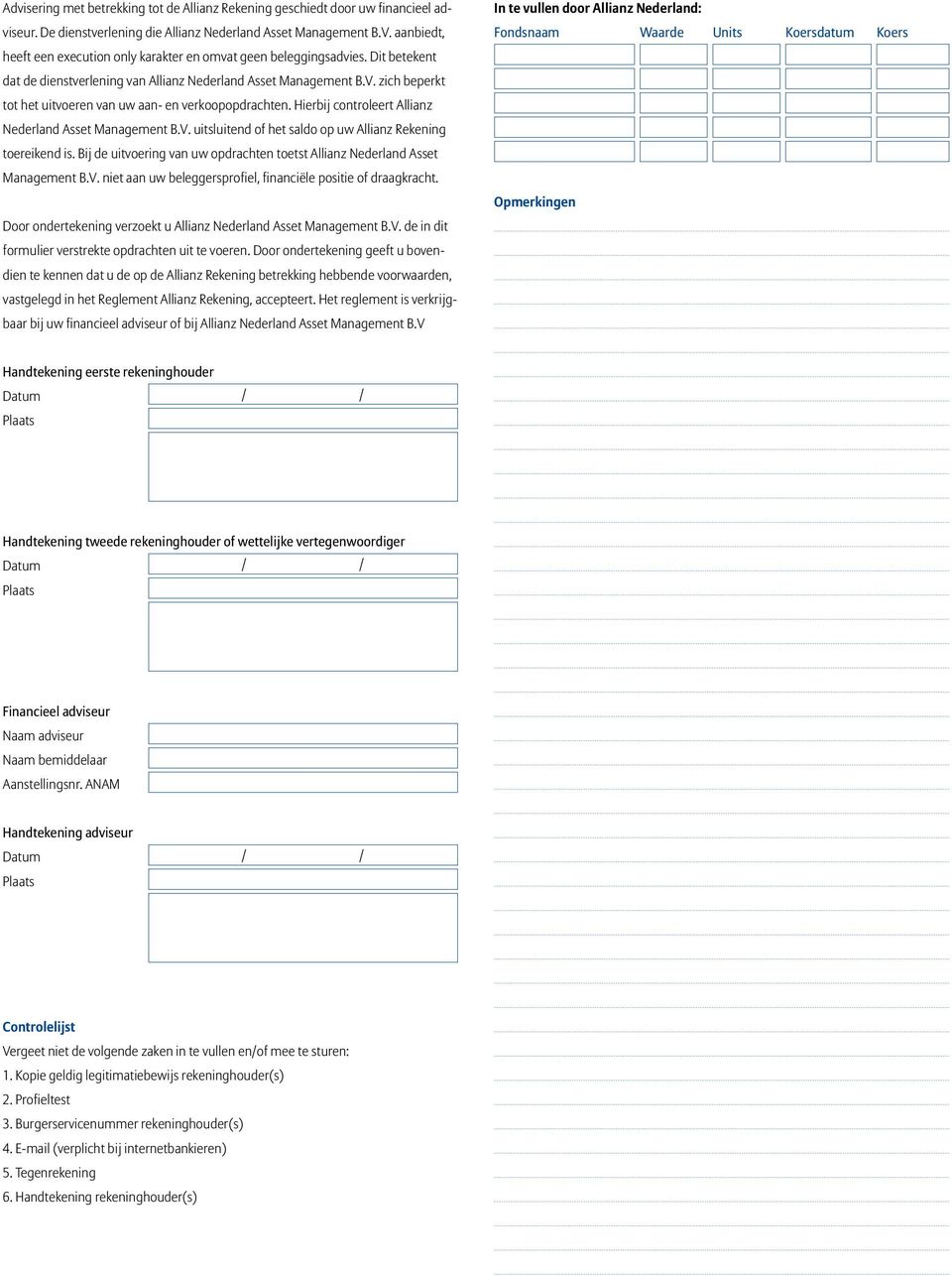 zich beperkt tot het uitvoeren van uw aan- en verkoopopdrachten. Hierbij controleert Allianz Nederland Asset Management B.V. uitsluitend of het saldo op uw Allianz Rekening toereikend is.