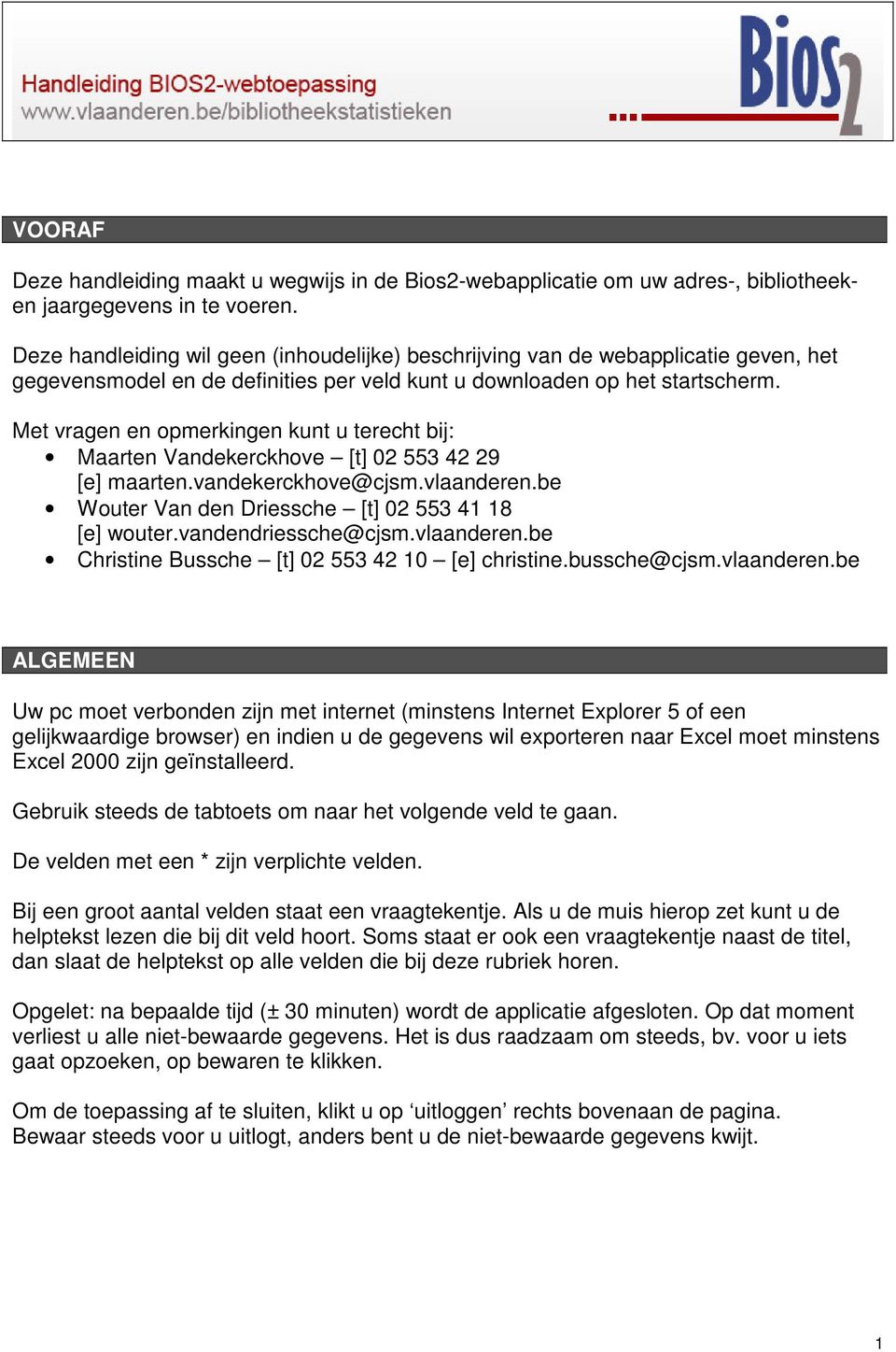 Met vragen en opmerkingen kunt u terecht bij: Maarten Vandekerckhove [t] 02 553 42 29 [e] maarten.vandekerckhove@cjsm.vlaanderen.be Wouter Van den Driessche [t] 02 553 41 18 [e] wouter.