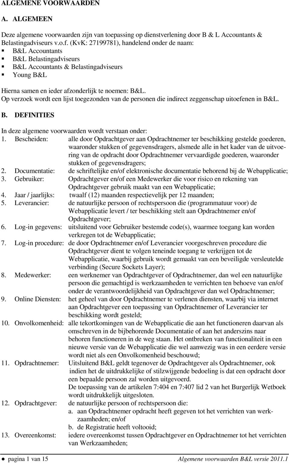 Op verzoek wordt een lijst toegezonden van de personen die indirect zeggenschap uitoefenen in B&L. B. DEFINITIES In deze algemene voorwaarden wordt verstaan onder: 1.