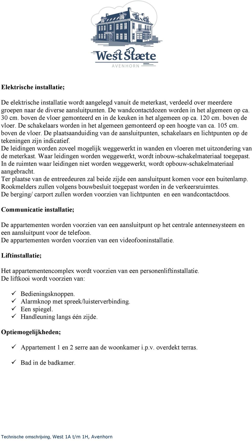 105 cm. boven de vloer. De plaatsaanduiding van de aansluitpunten, schakelaars en lichtpunten op de tekeningen zijn indicatief.