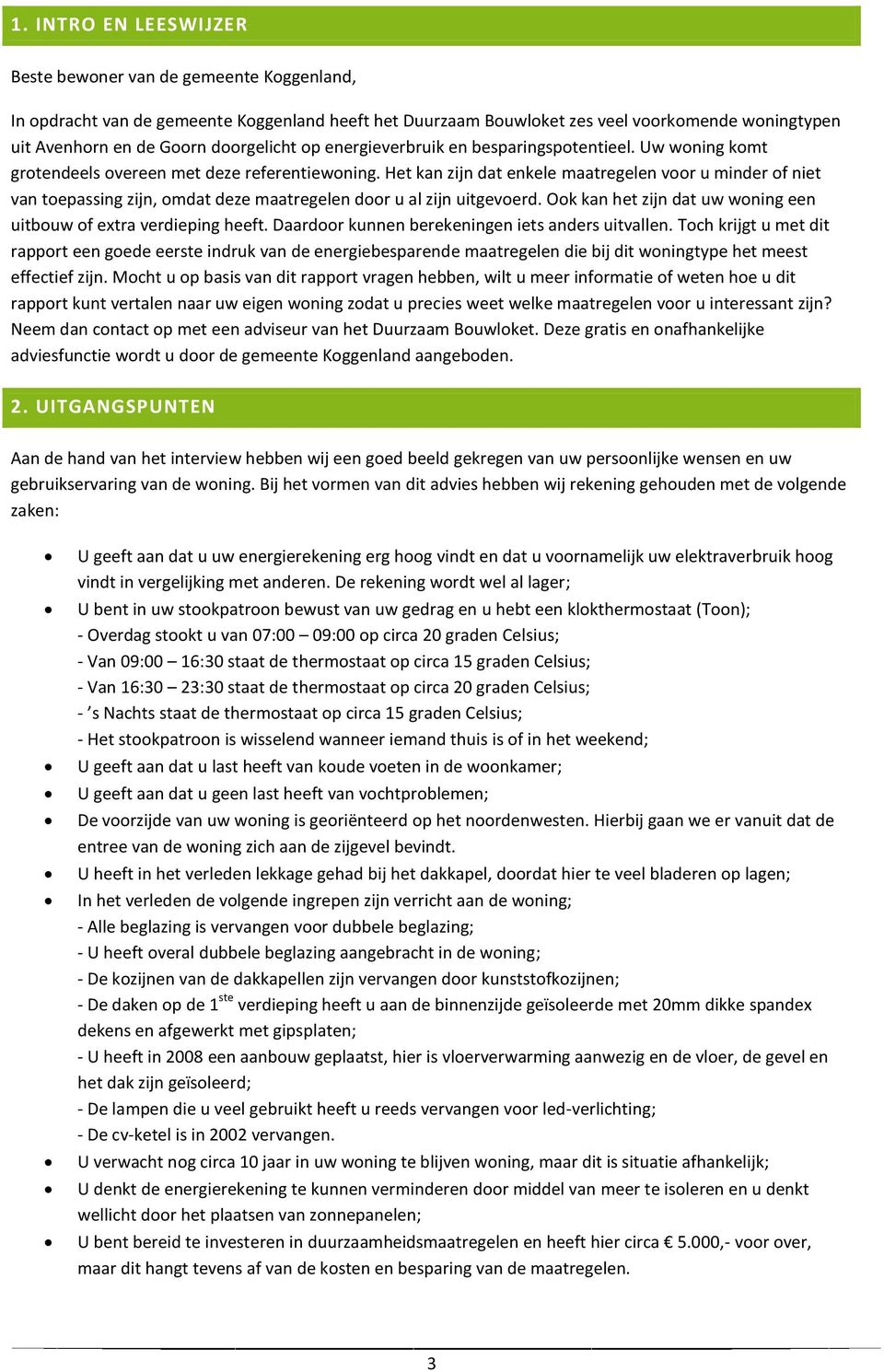 Het kan zijn dat enkele maatregelen voor u minder of niet van toepassing zijn, omdat deze maatregelen door u al zijn uitgevoerd. Ook kan het zijn dat uw woning een uitbouw of extra verdieping heeft.