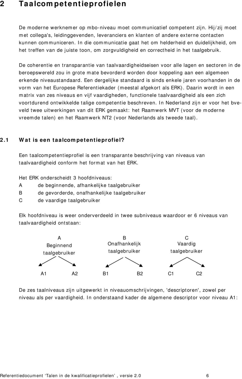 In die communicatie gaat het om helderheid en duidelijkheid, om het treffen van de juiste toon, om zorgvuldigheid en correctheid in het taalgebruik.