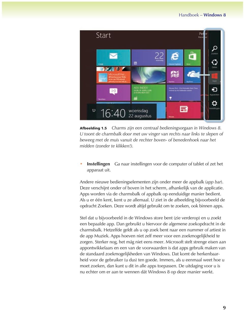 Instellingen Ga naar instellingen voor de computer of tablet of zet het apparaat uit. hb_win8_0105 Andere nieuwe bedieningselementen zijn onder meer de appbalk (app bar).