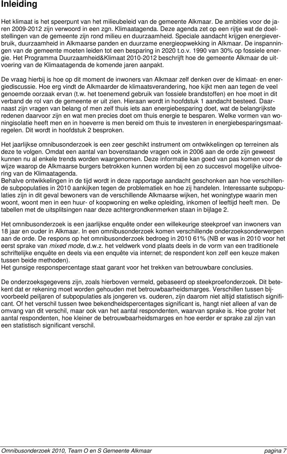 Speciale aandacht krijgen energieverbruik, duurzaamheid in Alkmaarse panden en duurzame energieopwekking in Alkmaar. De inspanningen van de gemeente moeten leiden tot een besparing in 2020 t.o.v. 1990 van 30% op fossiele energie.