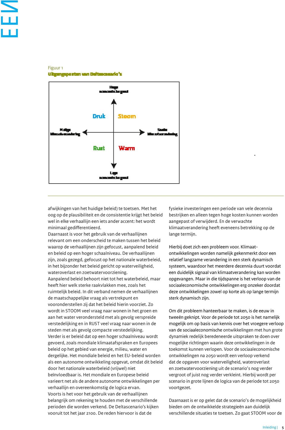 Daarnaast is voor het gebruik van de verhaallijnen relevant om een onderscheid te maken tussen het beleid waarop de verhaallijnen zijn gefocust, aanpalend beleid en beleid op een hoger schaalniveau.