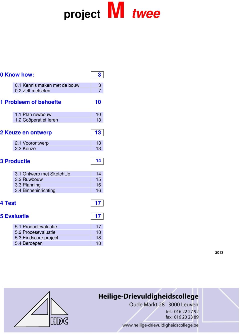 2 Coöperatief leren 13 2 Keuze en ontwerp 13 2.1 Voorontwerp 13 2.2 Keuze 13 3 Productie 14 3.