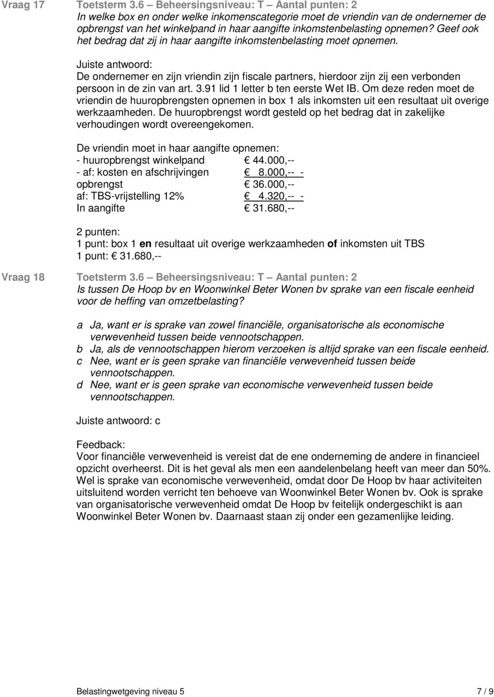 Geef ook het bedrag dat zij in haar aangifte inkomstenbelasting moet opnemen. De ondernemer en zijn vriendin zijn fiscale partners, hierdoor zijn zij een verbonden persoon in de zin van art. 3.