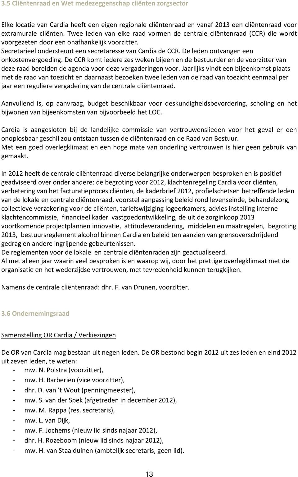 De leden ontvangen een onkostenvergoeding. De CCR komt iedere zes weken bijeen en de bestuurder en de voorzitter van deze raad bereiden de agenda voor deze vergaderingen voor.