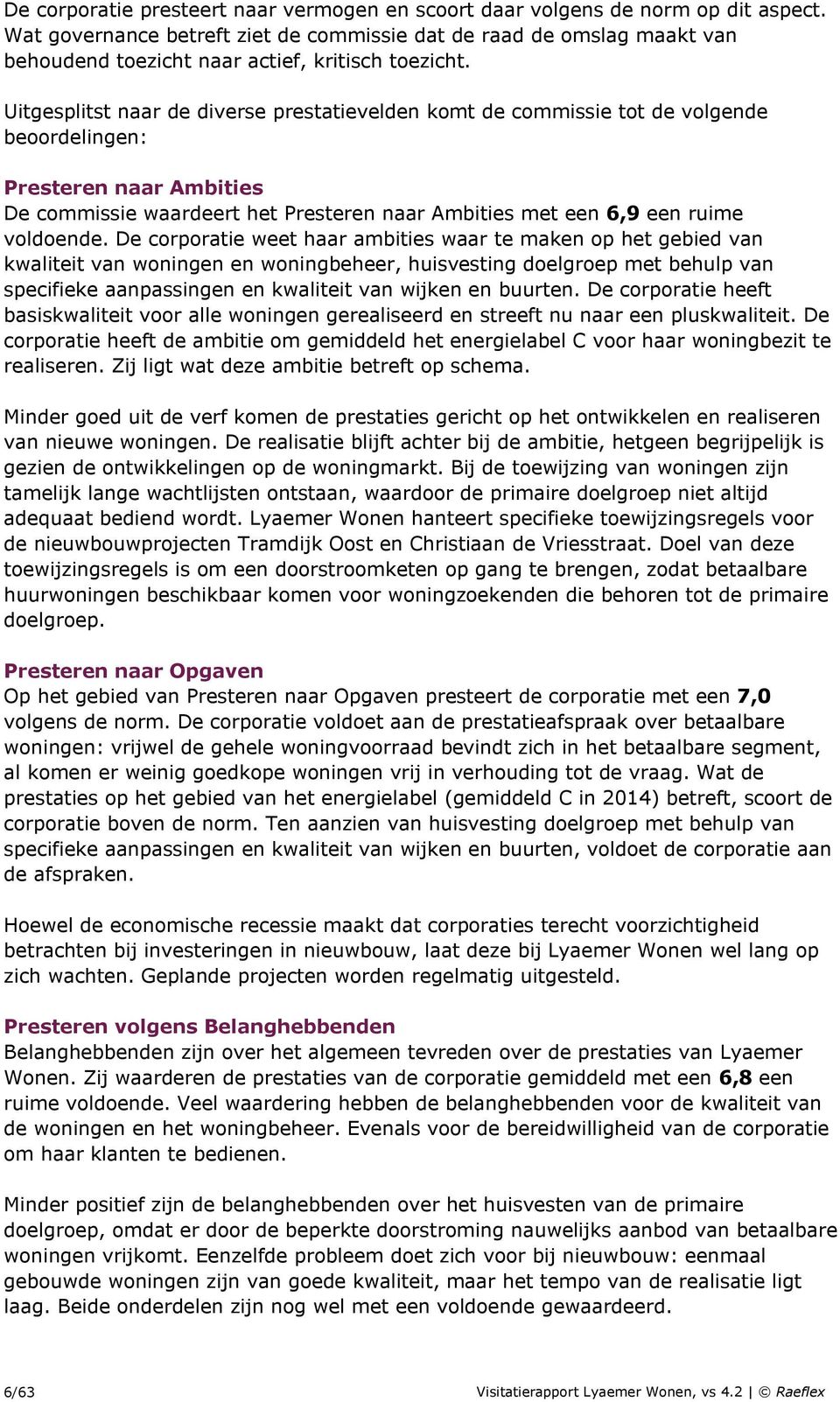 Uitgesplitst naar de diverse prestatievelden komt de commissie tot de volgende beoordelingen: Presteren naar Ambities De commissie waardeert het Presteren naar Ambities met een 6,9 een ruime