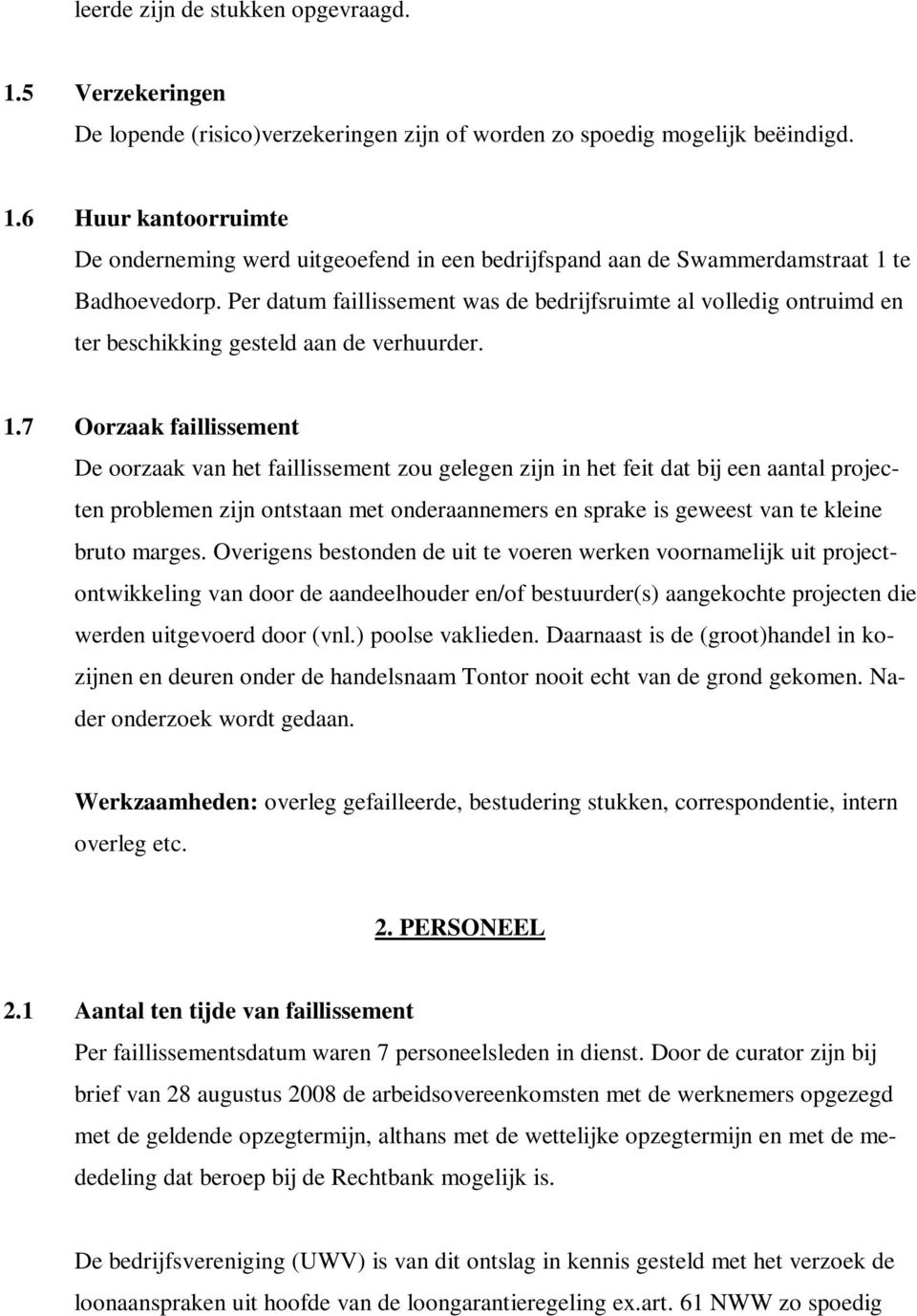 7 Oorzaak faillissement De oorzaak van het faillissement zou gelegen zijn in het feit dat bij een aantal projecten problemen zijn ontstaan met onderaannemers en sprake is geweest van te kleine bruto