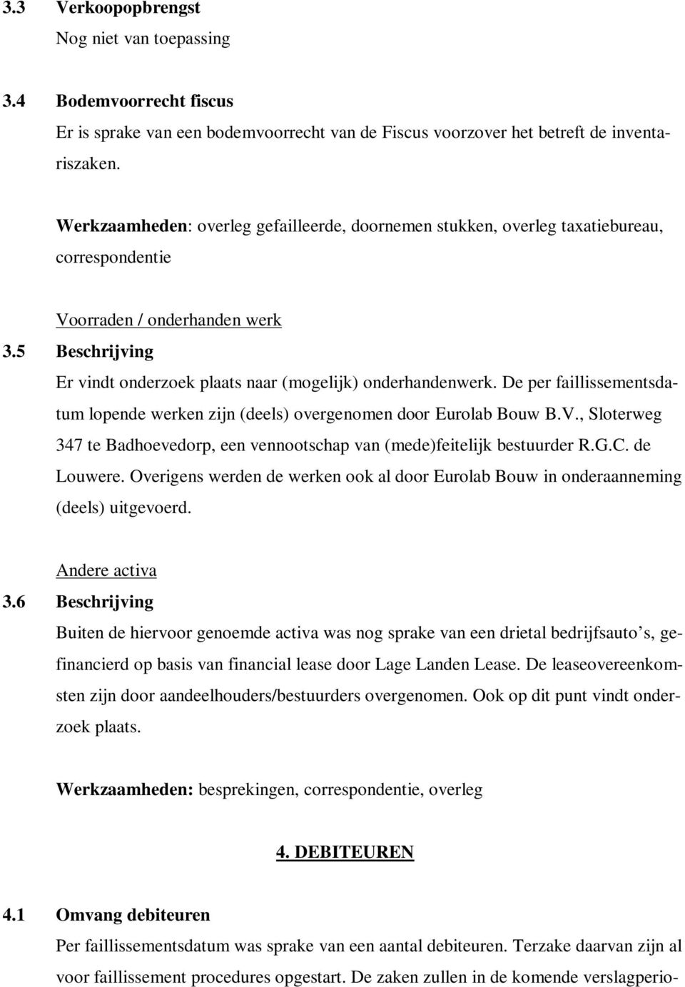 De per faillissementsdatum lopende werken zijn (deels) overgenomen door Eurolab Bouw B.V., Sloterweg 347 te Badhoevedorp, een vennootschap van (mede)feitelijk bestuurder R.G.C. de Louwere.