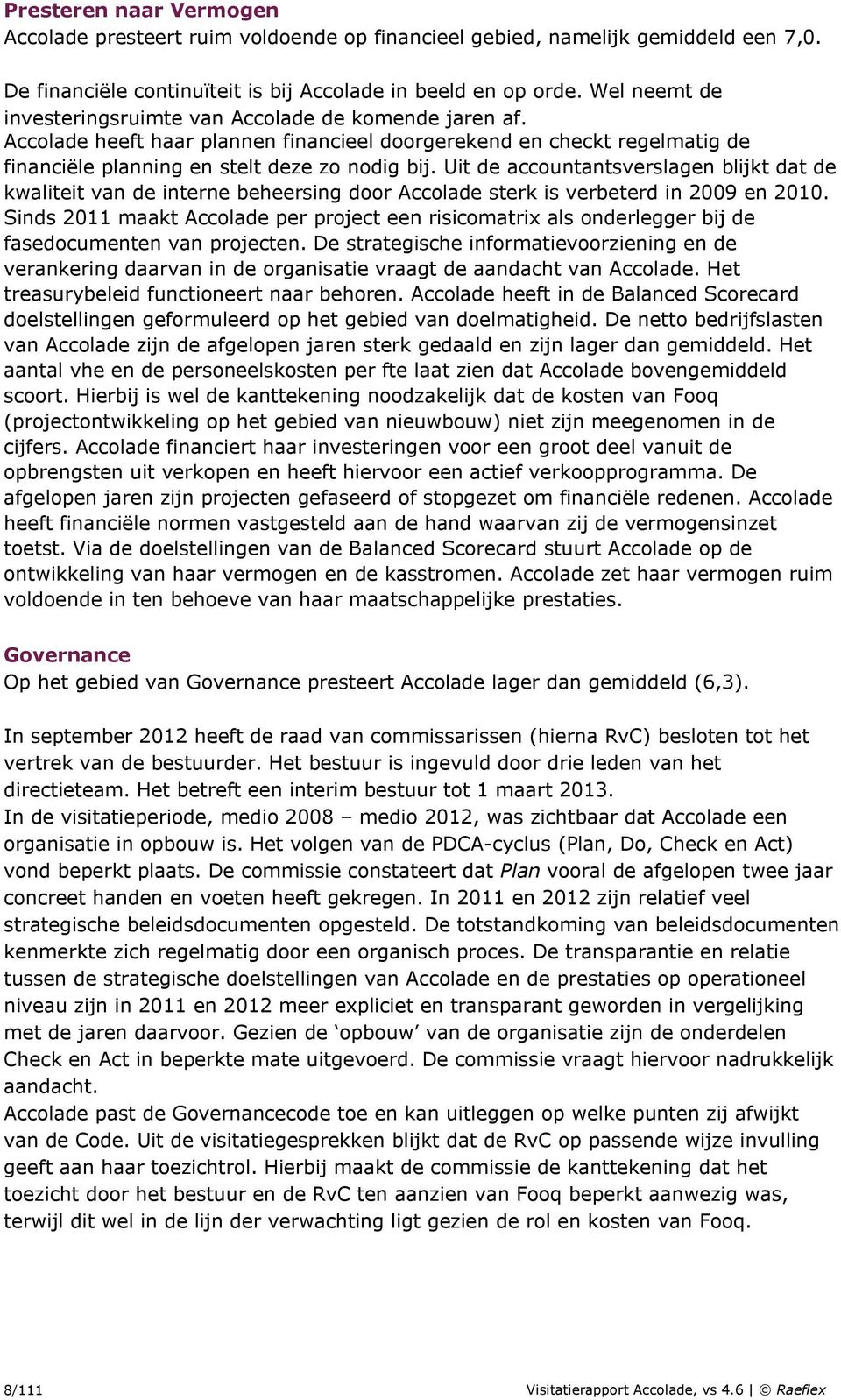 Uit de accountantsverslagen blijkt dat de kwaliteit van de interne beheersing door Accolade sterk is verbeterd in 2009 en 2010.