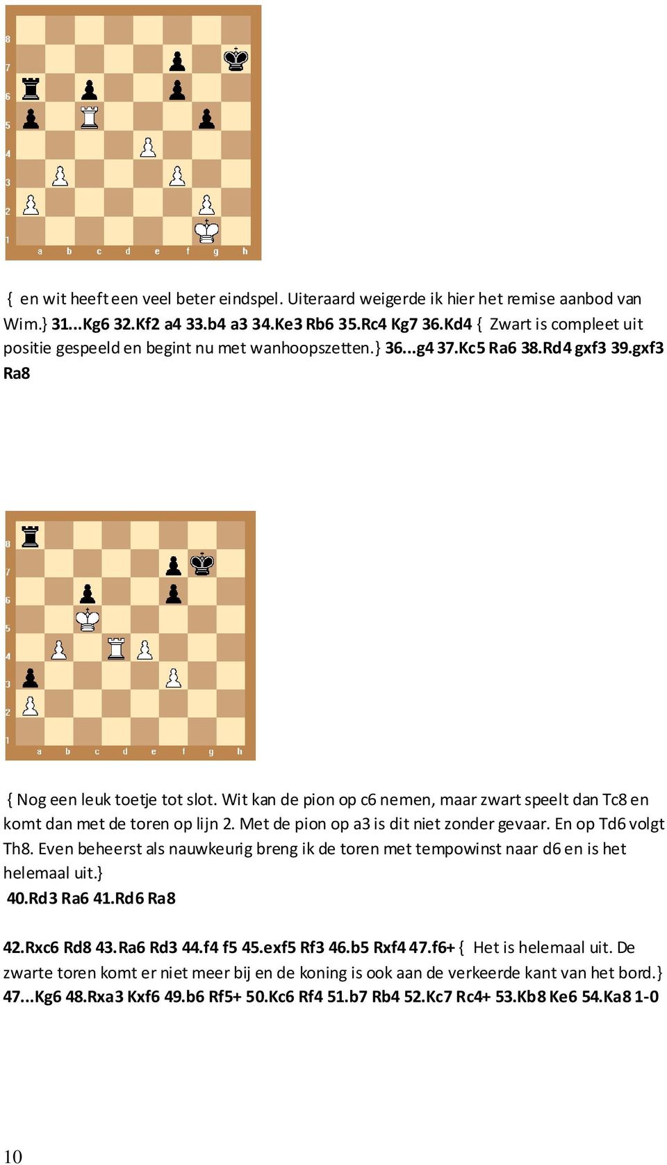Wit kan de pion op c6 nemen, maar zwart speelt dan Tc8 en komt dan met de toren op lijn 2. Met de pion op a3 is dit niet zonder gevaar. En op Td6 volgt Th8.