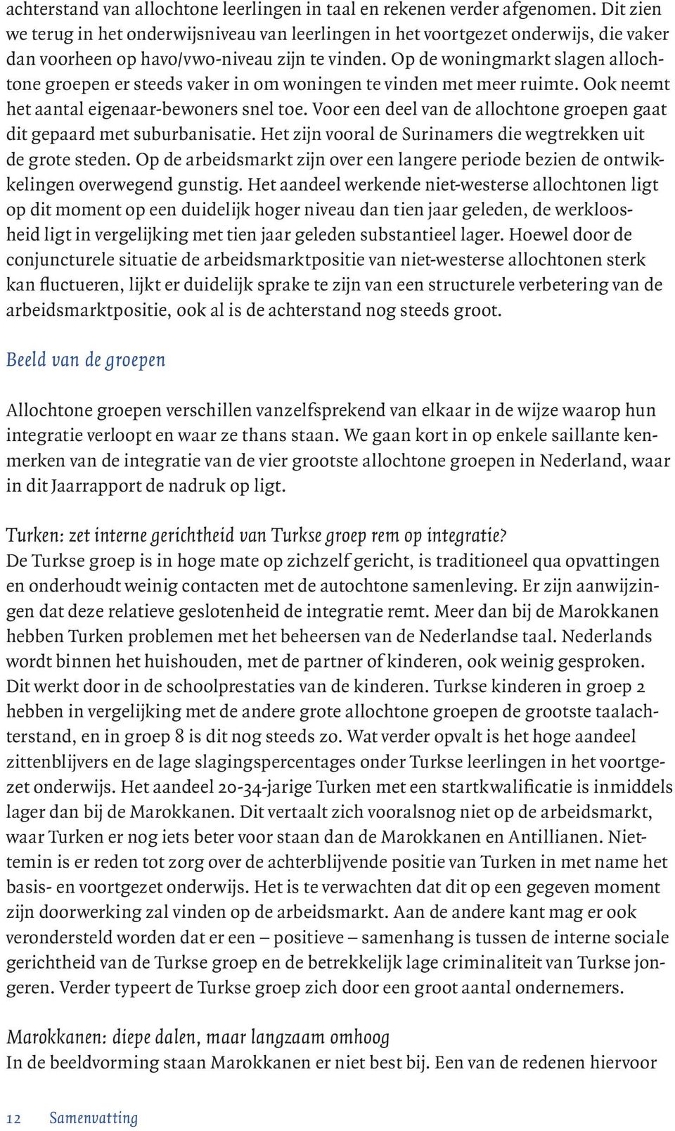 Op de woningmarkt slagen allochtone groepen er steeds vaker in om woningen te vinden met meer ruimte. Ook neemt het aantal eigenaar-bewoners snel toe.